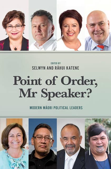 Point of Order Mr Speaker: Modern Māori Political Leaders