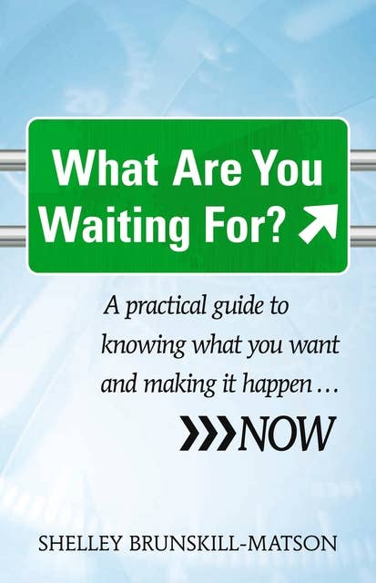 What Are You Waiting For?: A practical guide to knowing what you want and making it happen ... NOW