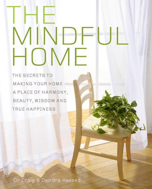 The Mindful Home: The secrets to making your home a place of harmony, beauty, wisdom and true happiness