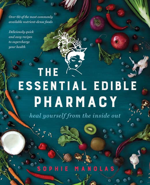 The Essential Edible Pharmacy: Heal Yourself From the Inside Out