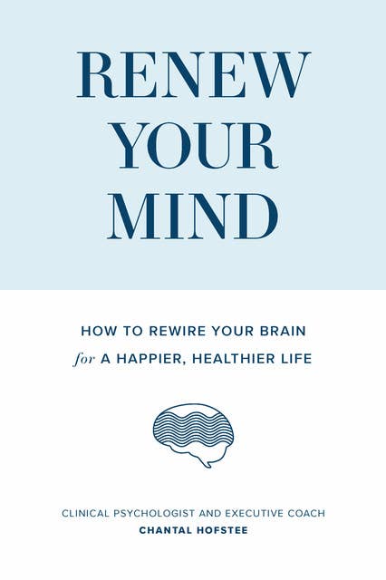 Renew Your Mind: How to Rewire Your Brain for a Happier, Healthier Life