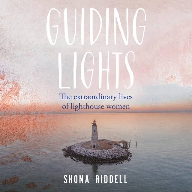 Guiding Lights: The Extraordinary Lives of Lighthouse Women