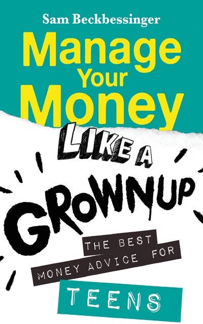 Manage Your Money Like a Grownup: The best money advice for teens