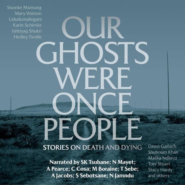 Our Ghosts Were Once People: Stories on Death and Dying