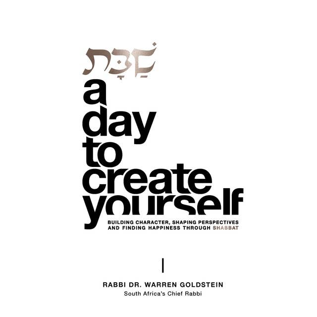 Shabbat. A Day to Create Yourself: Building Character, Shaping Perspectives and Finding Happiness Through Shabbat