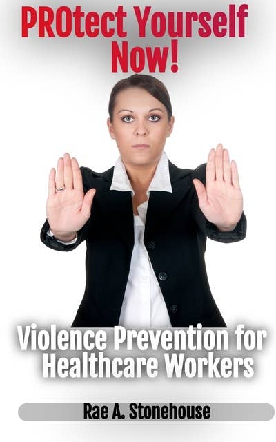 PROtect Yourself Now!: Violence Prevention for Healthcare Workers: Violence Prevention for Healthcare Workers