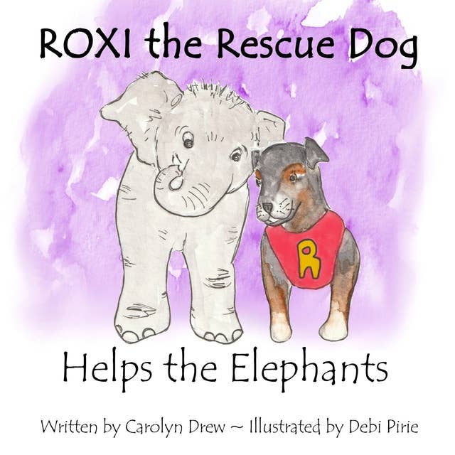 ROXI the Rescue Dog Helps the Elephants: An Animal Compassion Story for Kids about Saving Elephants