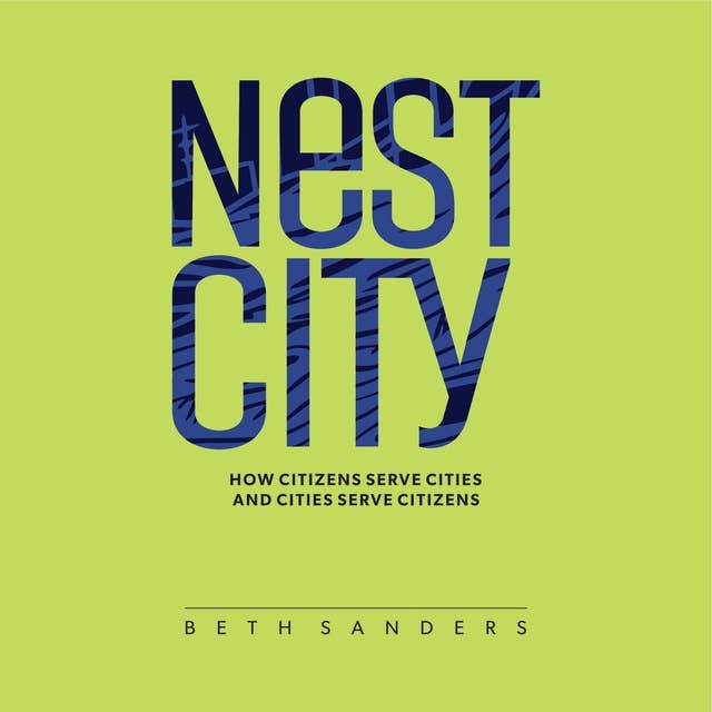 Nest City: How Citizens Serve Cities and Cities Serve Citizens