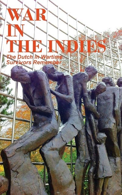 War in the Indies: The Dutch in Wartime, Survivors Remember