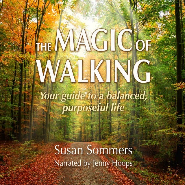 The Magic of Walking: Your Guide to a Balanced, Purposeful Life