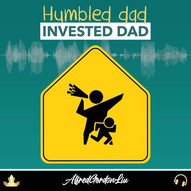 Humbled Dad, invested Dad: How to Raise Emotionally Healthy Children and have them become Wildly Wealthy Adults