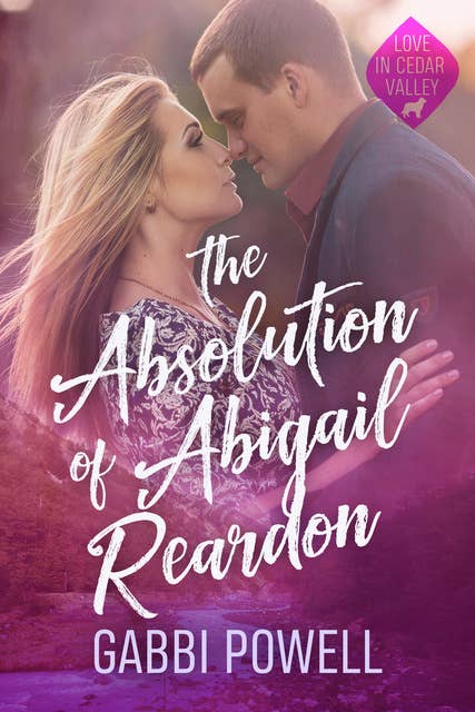 The Absolution of Abigail Reardon: A small town second chance romance