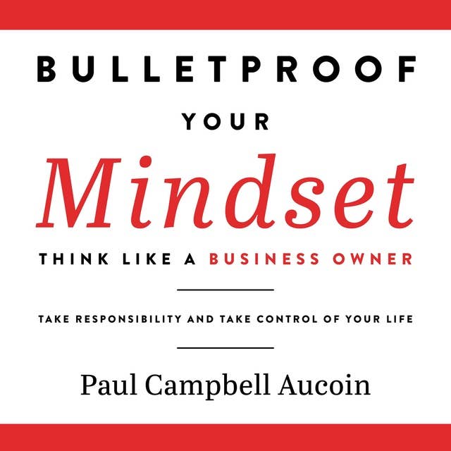 Bulletproof Your Mindset.: Take Reponsibility and Take Control of Your Life.