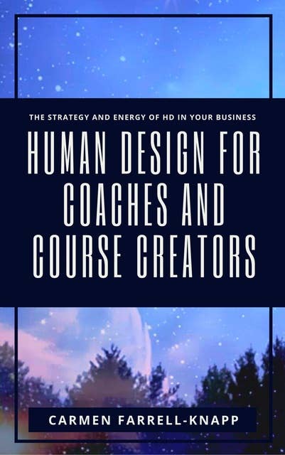 Human Design for Coaches and Course Creators: The Strategy and Energy of HD in Your Business