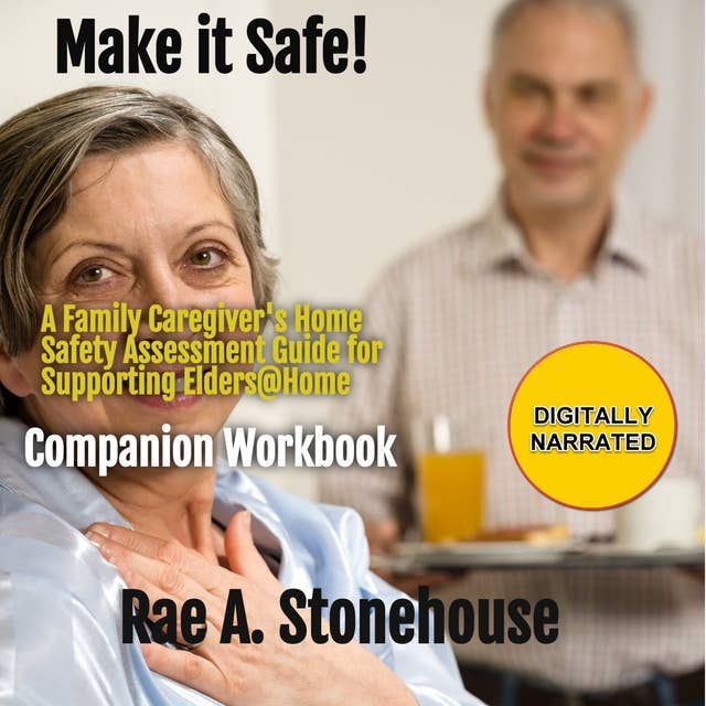 Make it Safe: A Family Caregiver's Home Safety Assessment Guide for Supporting Elders@Home Companion Workbook