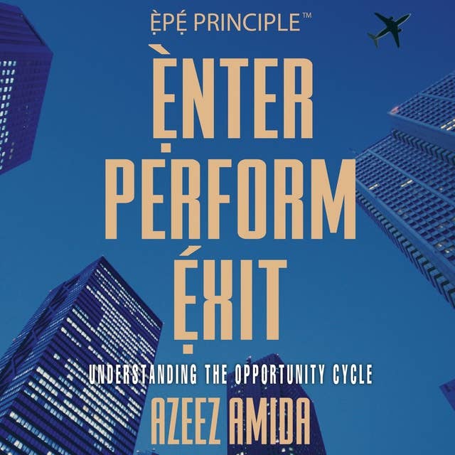 [EPE Principle] Enter, Perform, Exit: Understanding The Opportunity Cycle