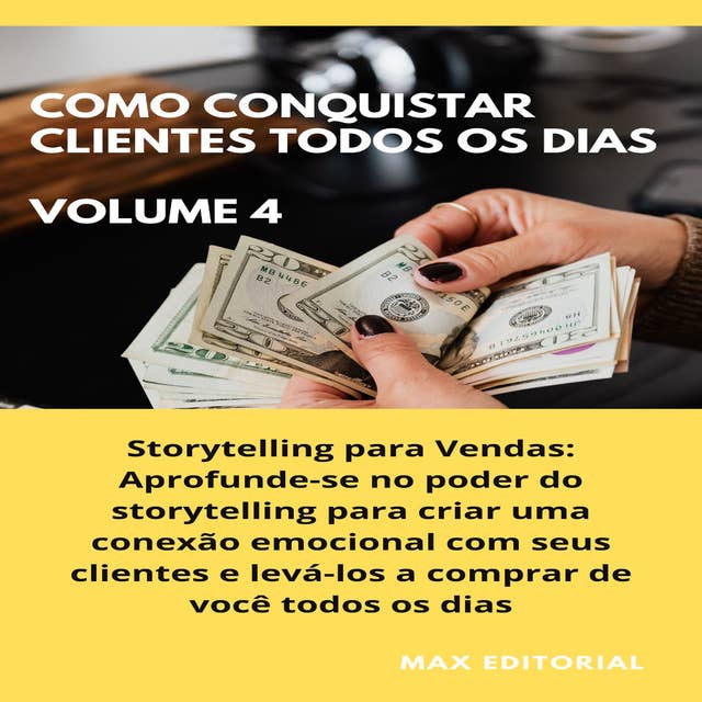 Como Conquistar Clientes Todos os Dias: Volume 4: Storytelling para Vendas: Aprofunde-se no poder do storytelling para criar uma conexão emocional com seus clientes e levá-los a comprar de você todos os dias.