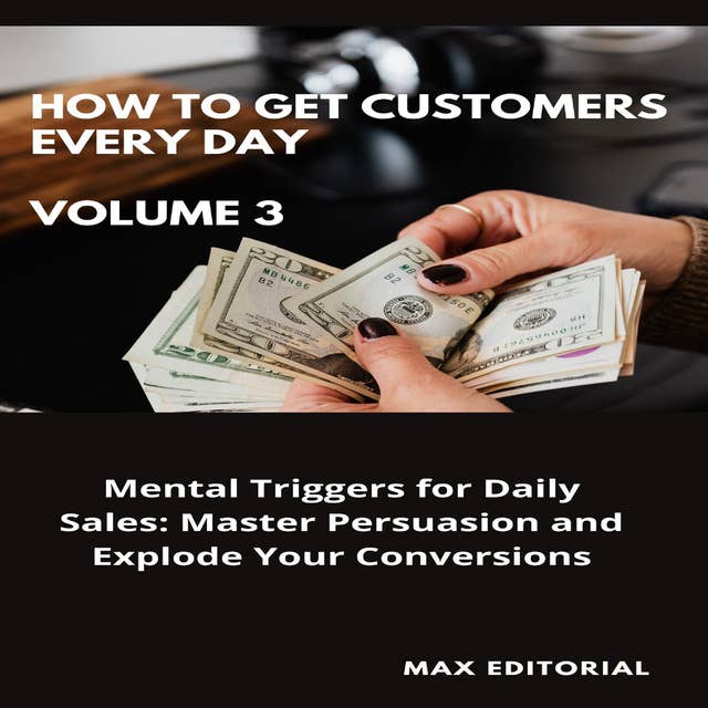 How To Win Customers Every Day _ Volume 3: Mental Triggers for Daily Sales: Master Persuasion and Explode Your Conversions