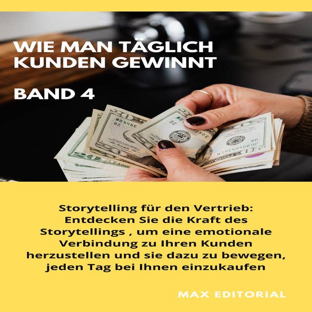 Wie Man Täglich Kunden Gewinnt: Band 4: Storytelling für den Vertrieb: Entdecken Sie die Kraft des Storytellings , um eine emotionale Verbindung zu Ihren Kunden herzustellen und sie dazu zu bewegen, jeden Tag bei Ihnen einzukaufen.