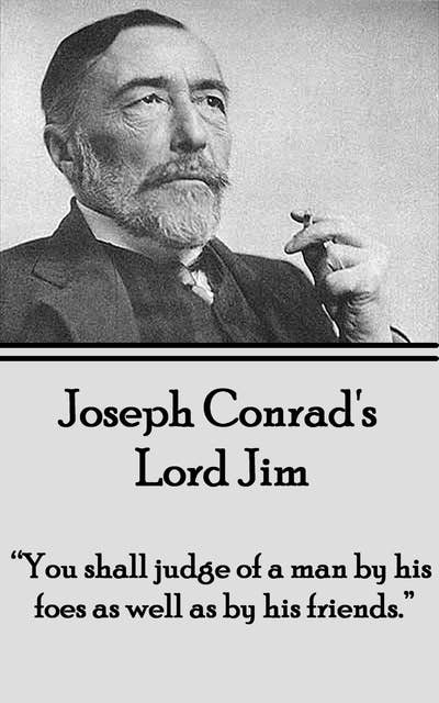 Lord Jim: "You shall judge of a man by his foes as well as by his friends."