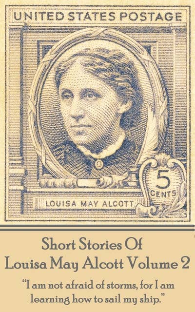 Short Stories Of Louisa May Alcott Volume 2: "I am not afraid of storms, for I am learning how to sail my ship."