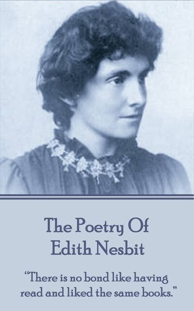Edith Nesbit, The Poetry Of: “There is no bond like having read and liked the same books.”