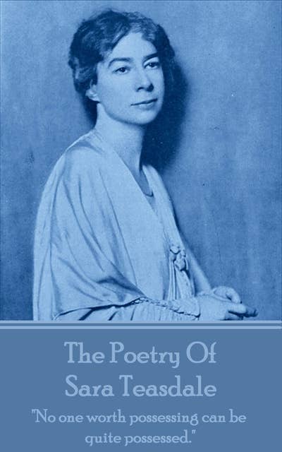 The Poetry Of Sara Teasdale: "No one worth possessing can be quite possessed."