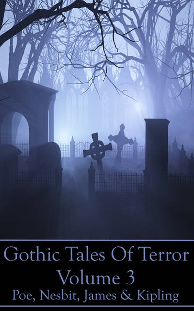 Gothic Tales Of Terror - Volume 3: A classic collection of Gothic stories. In this volume we have Poe, Nesbit, James & Kipling