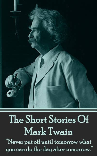 The Short Stories Of Mark Twain: "Never put off until tomorrow what you can do the day after tomorrow." by Mark Twain