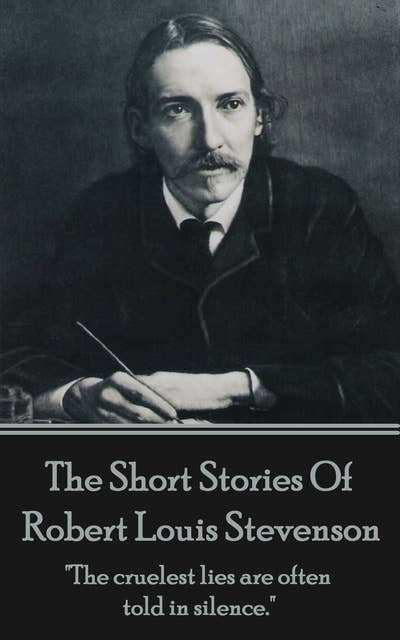 The Short Stories Of Robert Louis Stevenson: "The cruelest lies are often told in silence."