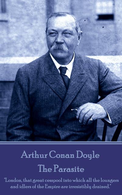 Cover for Arthur Conan Doyle - The Parasite: "London, that great cesspool into which all the loungers and idlers of the Empire are irresistibly drained."