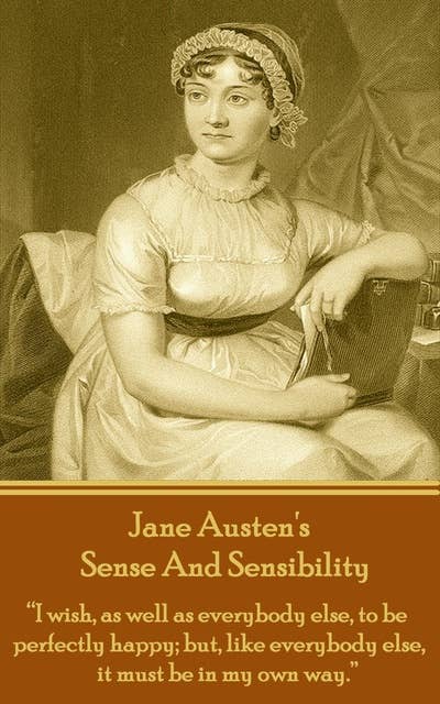 Sense And Sensibility: "I wish, as well as everybody else, to be perfectly happy; but, like everybody else, it must be in my own way."