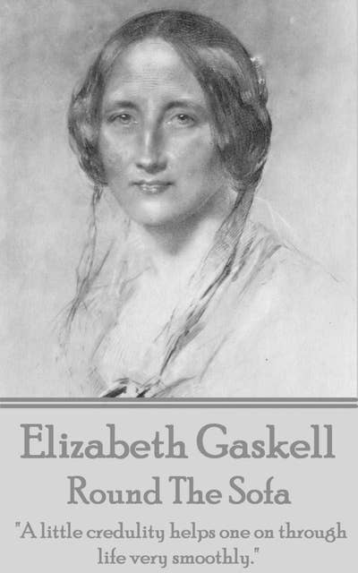 Elizabeth Gaskell - Round The Sofa: "A little credulity helps one on through life very smoothly."