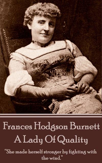 Frances Hodgson Burnett - A Lady Of Quality: “She made herself stronger by fighting with the wind.” 