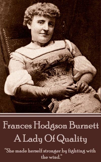 Frances Hodgson Burnett - A Lady Of Quality: “She made herself stronger by fighting with the wind.”