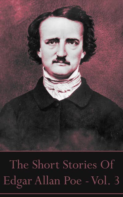 Cover for The Short Stories Of Edgar Allan Poe - Vol. 3: “I became insane, with long intervals of horrible sanity.”