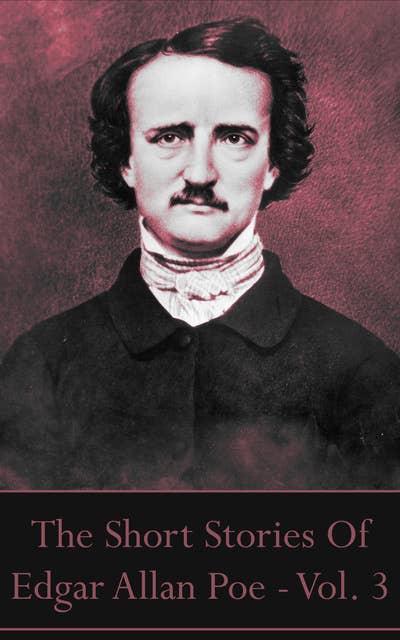 The Short Stories Of Edgar Allan Poe - Vol. 3: “I became insane, with long intervals of horrible sanity.” by Edgar Allan Poe