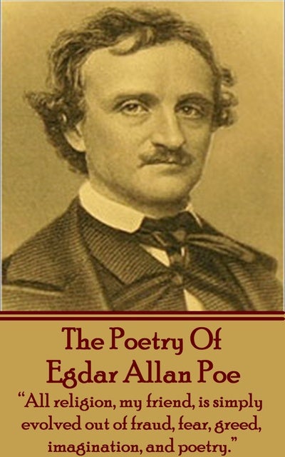 The Poetry Of Edgar Allan Poe: "All Religion, My Friend, Is Simply ...