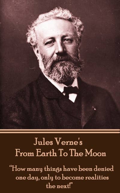 Cover for From The Earth To The Moon: “How many things have been denied one day, only to become realities the next!”