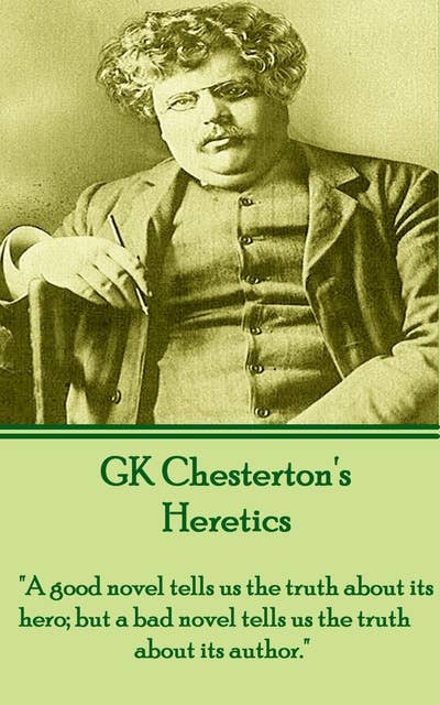 Heretics: "A good novel tells us the truth about its hero; but a bad novel tells us the truth about its author."