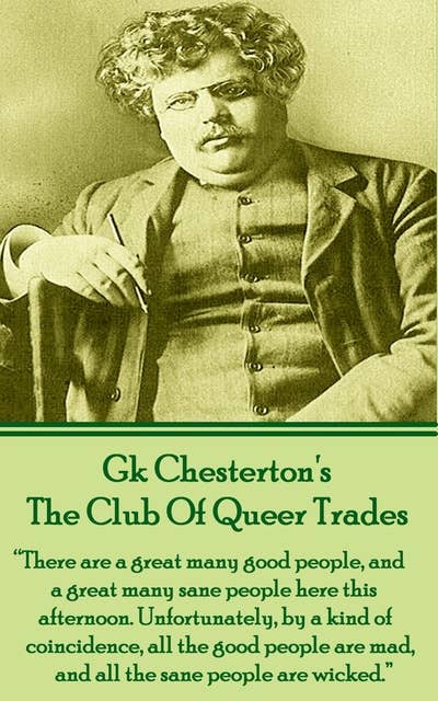 Cover for The Club Of Queer Trades: "There are a great many good people, and a great many sane people here this afternoon. Unfortunately, by a kind of coincidence, all good people are mad, and all the sane people are wicked."