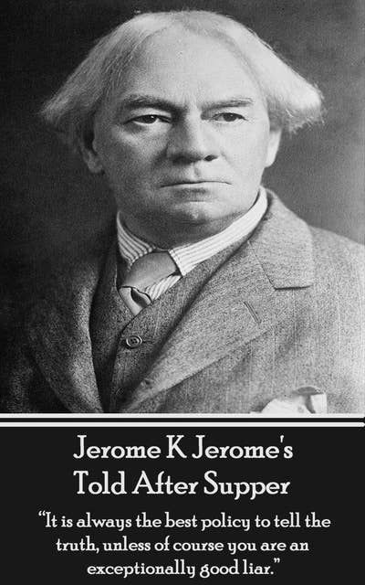Told After Supper: "It is always the best policy to tell the truth, unless of course you are an exceptionally good liar."