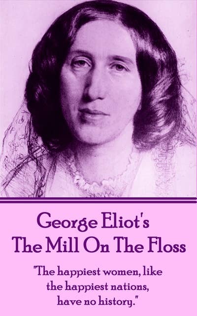 Cover for The Mill on the Floss: "The happiest women, like the happiest nations, have no history."