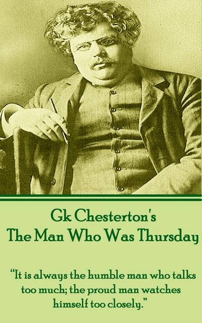 The Man Who Was Thursday: "It is always the humble man who talks too much; the proud man watches himself too closely."