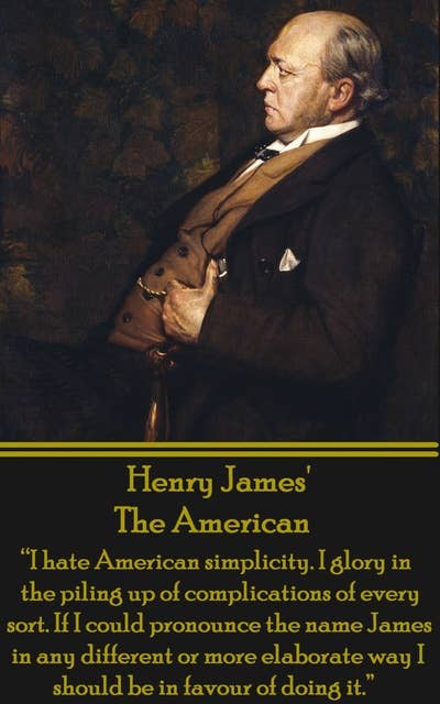 The American: “I hate American simplicity. I glory in the piling up of complications of every sort. If I could pronounce the name James in any different or more elaborate way I should be in favour of doing it.”