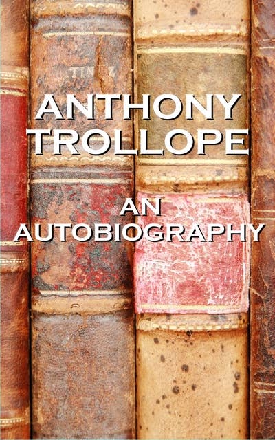 Cover for An Autobiography By Anthony Trollope: An autobiography of one of England's most celebrated authors
