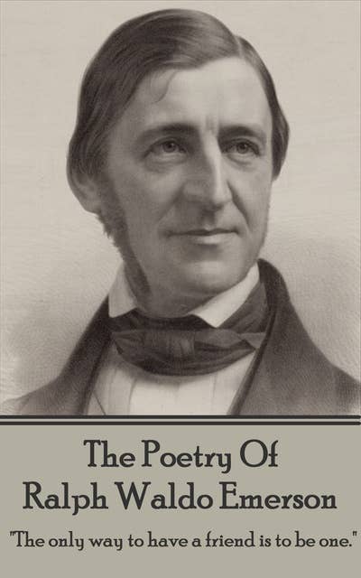 The Poetry Of Ralph Waldo Emerson: "The only way to have a friend is to be one."