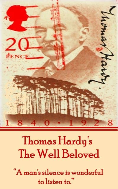 The Well Beloved, By Thomas Hardy: "A man's silence is wonderful to listen to."