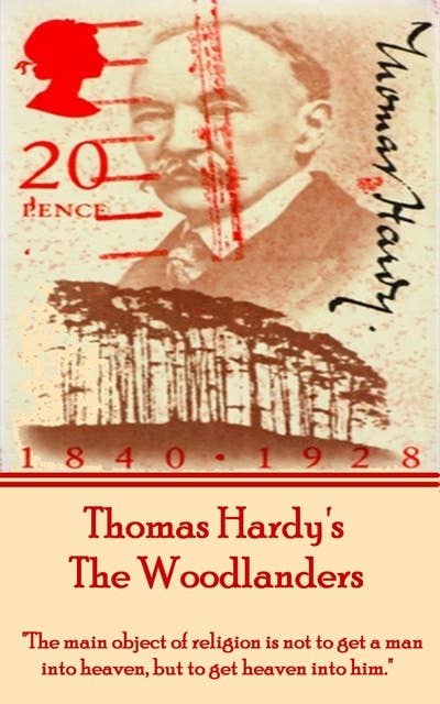 The Woodlanders, By Thomas Hardy: "The main object of religion is not to get a man into heaven, but to get heaven into him."