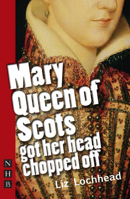 Mary Queen of Scots Got Her Head Chopped Off (NHB Modern Plays)